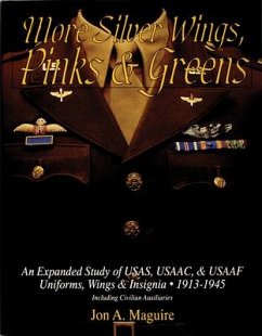 More Silver Wings, Pinks & Greens: An Expanded Study of Usas, Usaac, & Usaaf Uniforms, Wings & Insignia - 1913-1945 Including Civilian Auxiliaries - Maguire, Jon A.