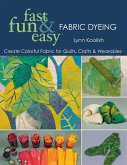Fast, Fun & Easy Fabric Dyeing: Create Colorful Fabric for Quilts, Crafts & Wearables- Print on Demand Edition