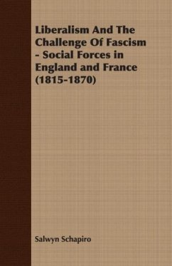 Liberalism and the Challenge of Fascism - Social Forces in England and France (1815-1870) - Schapiro, Salwyn Schapiro, J. Salwyn