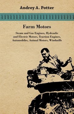 Farm Motors; Steam And Gas Engines, Hydraulic And Electric Motors, Traction Engines, Automobiles, Animal Motors, Windmills - Potter, Andrey A.