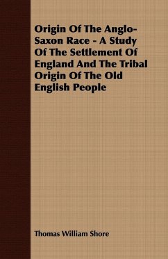 Origin Of The Anglo-Saxon Race - A Study Of The Settlement Of England And The Tribal Origin Of The Old English People - Shore, Thomas William