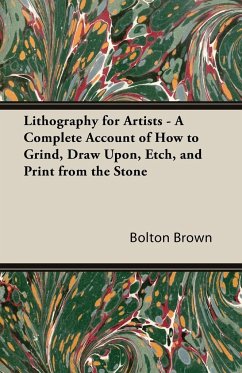 Lithography for Artists - A Complete Account of How to Grind, Draw Upon, Etch, and Print from the Stone - Brown, Bolton