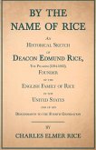 By the Name of Rice ;An Historical Sketch of Deacon Edmund Rice, The Pilgrim (1594-1663), Founder of the English Family of Rice in the United States and of his Descendants to the Fourth Generation