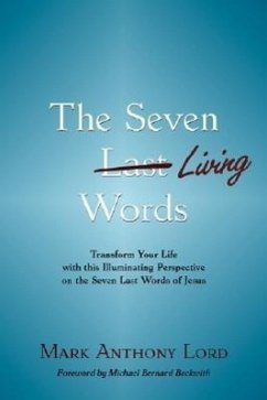 The Seven Living Words: Transform Your Life with this Illuminating Perspective on the Seven Last Words of Jesus - Lord, Mark Anthony