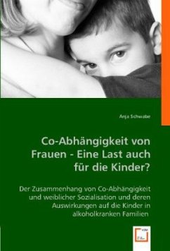 Co-Abhängigkeit von Frauen - Eine Last auch für die Kinder? - Schwabe, Anja