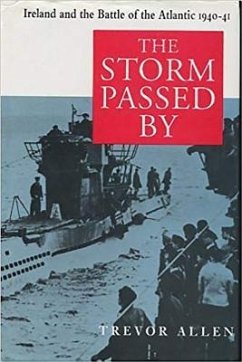 The Storm Passed by: Ireland and the Battle of the Atlantic, 1941-42 - Allen, Trevor