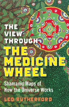 View Through The Medicine Wheel, The - Shamanic Maps of How the Universe Works - Rutherford, Leo