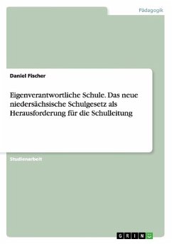 Eigenverantwortliche Schule. Das neue niedersächsische Schulgesetz als Herausforderung für die Schulleitung - Fischer, Daniel