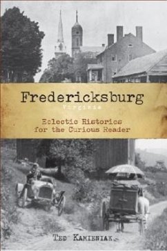 Fredericksburg, Virginia:: Eclectic Histories for the Curious Reader - Kamieniak, Ted