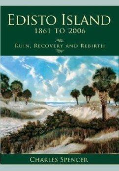 Edisto Island, 1861 to 2006: Ruin, Recovery and Rebirth - Spencer, Charles