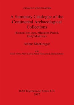 A Summary Catalogue of the Continental Archaeological Collections (Roman Iron Age, Migration Period, Early Medieval) - Macgregor, Arthur; Flora, Holly; Lloyd, Mary