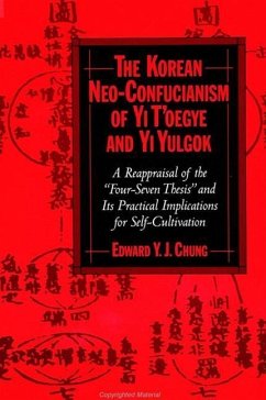 The Korean Neo-Confucianism of Yi t'Oegye and Yi Yulgok: A Reappraisal of the 'four-Seven Thesis' and Its Practical Implications for Self-Cultivation - Chung, Edward Y. J.