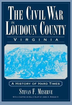 The Civil War in Loudoun County, Virginia: A History of Hard Times - Meserve, Stevan F.; Morgan III, James A.