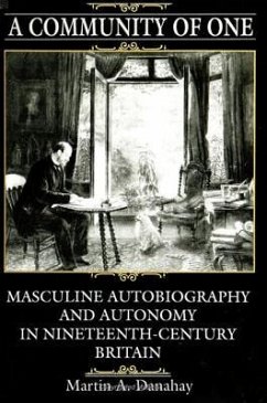 A Community of One: Masculine Autobiography and Autonomy in Nineteenth-Century Britain - Danahay, Martin A.