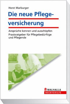 Die neue Pflegeversicherung : Ansprüche kennen und ausschöpfen ; Praxisratgeber für Pflegebedürftige und Pflegende. Walhalla Rechtshilfe - Marburger, Horst