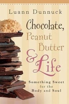 Chocolate, Peanut Butter & Life: Something Sweet for the Body and Soul - Dunnuck, Luann