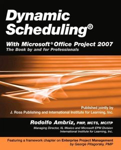 Dynamic Scheduling with Microsoft Office Project 2007: The Book by and for Professionals - Ambriz, Rodolfo
