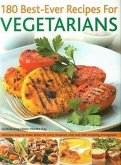 180 Best-Ever Recipes for Vegetarians: Delicious Easy-To-Make Dishes for Every Occasion, with Over 200 Tempting Photographs