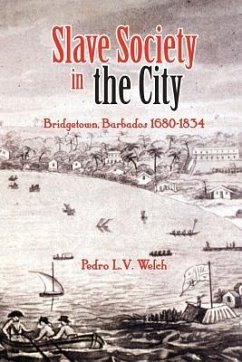 Slave Society in the City: Bridgetown, Barbados 1680-1834 - Welch, Pedro L. V.