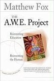 The A.W.E. Project: Reinventing Education Reinventing the Human [With DVD]