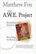 The A.W.E. Project: Reinventing Education Reinventing the Human [With DVD] - Fox, Matthew