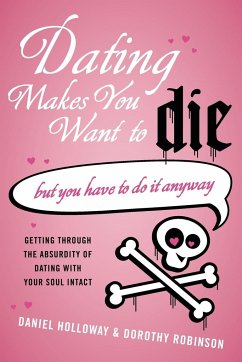 Dating Makes You Want to Die - Holloway, Daniel; Robinson, Dorothy
