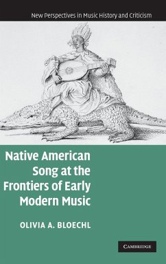 Native American Song at the Frontiers of Early Modern Music - Bloechl, Olivia A.