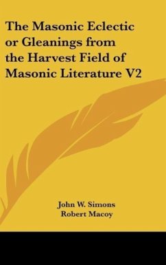 The Masonic Eclectic or Gleanings from the Harvest Field of Masonic Literature V2 - Simons, John W.; Macoy, Robert