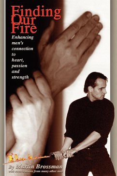 Finding Our Fire - Enhancing Men's Connection to Heart, Passion and Strength - Brossman, Martin