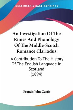 An Investigation Of The Rimes And Phonology Of The Middle-Scotch Romance Clariodus - Curtis, Francis John