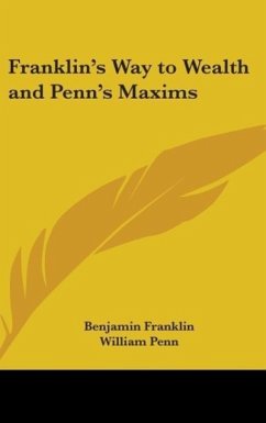 Franklin's Way to Wealth and Penn's Maxims - Franklin, Benjamin; Penn, William