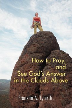 How to Pray, and See God's Answer in the Clouds Above - Tyler, Franklin A. Jr.; Tyler Jr, Franklin a.