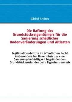 Die Haftung des Grundstückseigentümers für die Sanierung schädlicher Bodenveränderungen und Altlasten - Andres, Bärbel