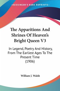The Apparitions And Shrines Of Heaven's Bright Queen V3 - Walsh, William J.