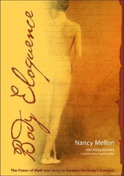 Body Eloquence: The Power of Myth and Story to Awaken the Body's Energies - Mellon, Nancy
