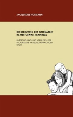 Die Bedeutung der Elternarbeit in Anti-Gewalt-Trainings - Hofmann, Jacqueline