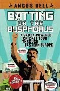 Batting on the Bosphorus: A Skoda-Powered Cricket Tour Through Eastern Europe - Bell, Angus
