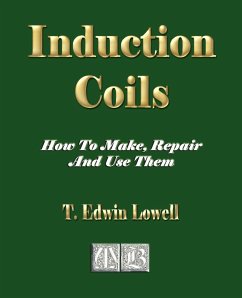 Induction Coils - How To Make, Repair And Use Them - T. Edwin Lowell