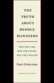 The Truth about Middle Managers: Who They Are, How They Work, Why They Matter