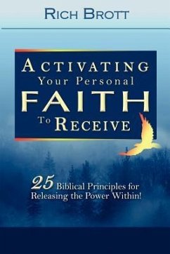 Activating Your Personal Faith to Receive: 25 Biblical Principles for Releasing the Power Within! - Brott, Rich
