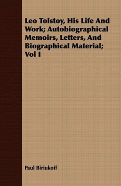 Leo Tolstoy, His Life And Work; Autobiographical Memoirs, Letters, And Biographical Material; Vol I - Biriukoff, Paul