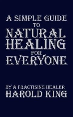 A Simple Guide to Natural Healing for Everyone: By a Practising Healer