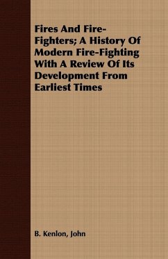 Fires And Fire-Fighters; A History Of Modern Fire-Fighting With A Review Of Its Development From Earliest Times - Kenlon, John B.