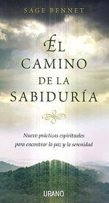 Camino de la Sabiduria: Nueve Practicas Espirituales Para Encontrar la Paz y la Serenidad - Bennet, Sage