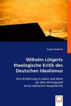 Wilhelm Lütgerts theologische Kritik des Deutschen Idealismus - Heidbrink, Gregor