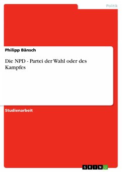 Die NPD - Partei der Wahl oder des Kampfes - Bänsch, Philipp