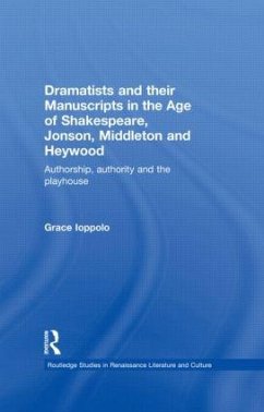 Dramatists and their Manuscripts in the Age of Shakespeare, Jonson, Middleton and Heywood - Ioppolo, Grace