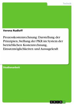 Prozesskostenrechnung: Darstellung der Prinzipien, Stellung der PKR im System der betrieblichen Kostenrechnung, Einsatzmöglichkeiten und Aussagekraft - Rudloff, Verena