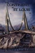 The Continent of St. Louis - Reynolds, J. L.