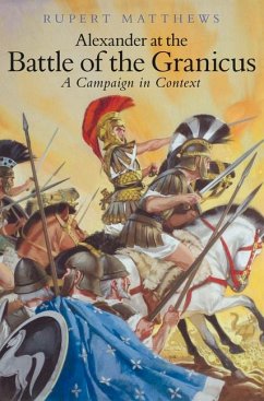 Alexander the Great at the Battle of Granicus: A Campaign in Context - Matthews, Rupert